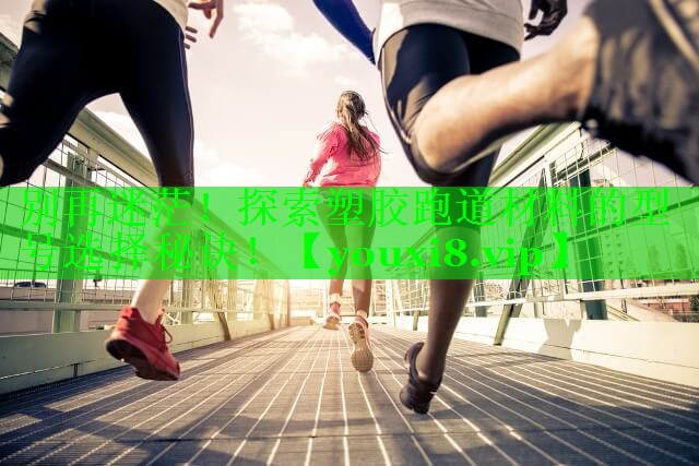 别再迷茫！探索塑胶跑道材料的型号选择秘诀！