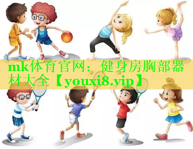 mk体育官网：健身房胸部器材大全
