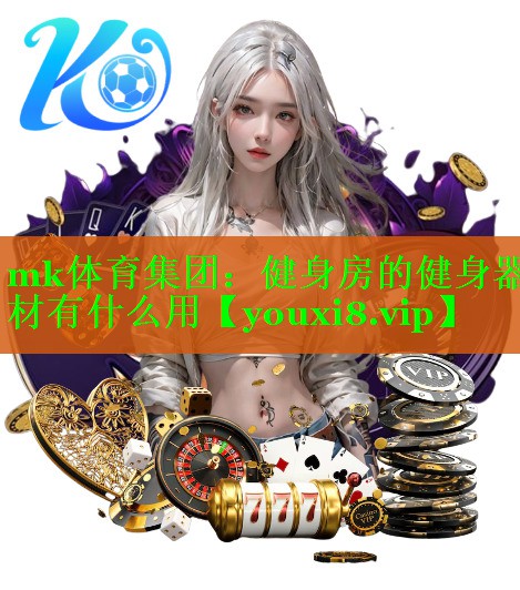 mk体育集团：健身房的健身器材有什么用