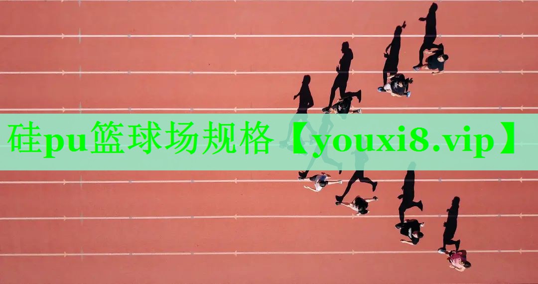 硅pu篮球场规格