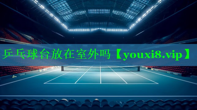 乒乓球台放在室外吗