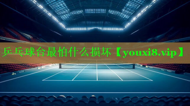 乒乓球台最怕什么损坏