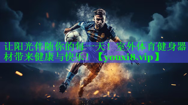 让阳光伴随你的每一天！室外体育健身器材带来健康与快乐！