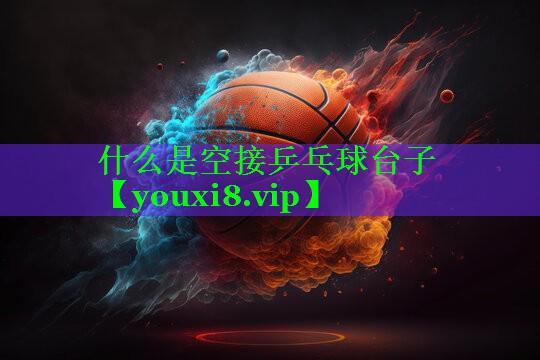 什么是空接乒乓球台子
