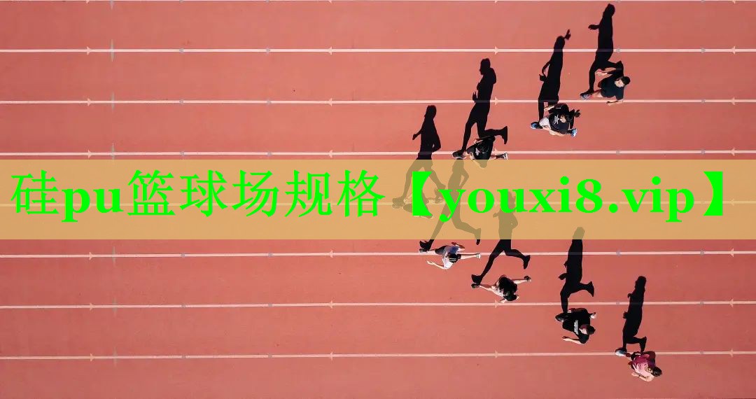 硅pu篮球场规格