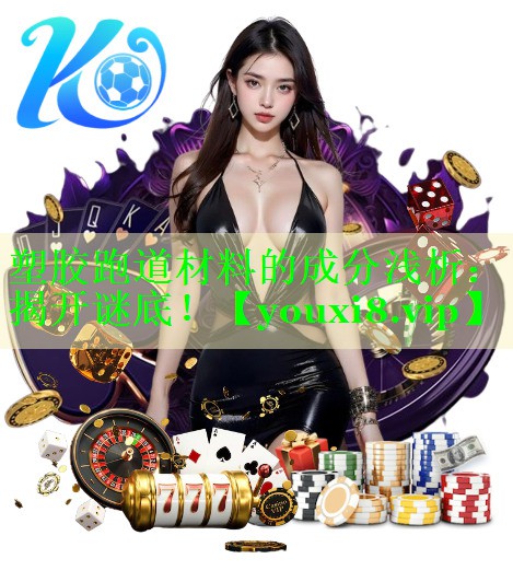 塑胶跑道材料的成分浅析：揭开谜底！