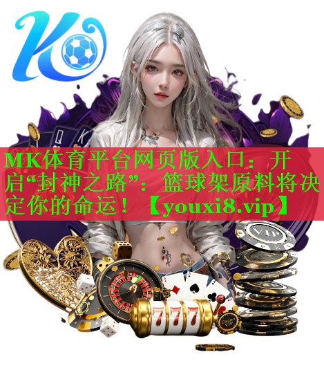 MK体育平台网页版入口：开启“封神之路”：篮球架原料将决定你的命运！