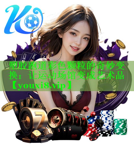 塑胶跑道彩色颗粒的奇妙变换：让运动场馆变成艺术品