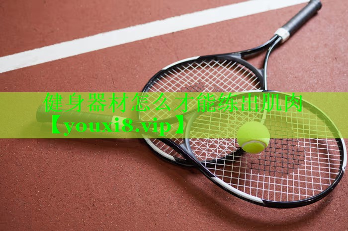 健身器材怎么才能练出肌肉