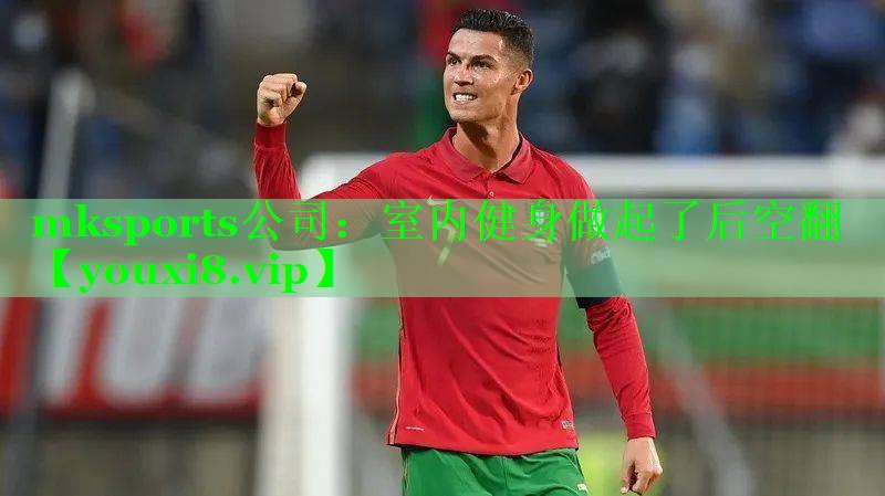 mksports公司：室内健身做起了后空翻