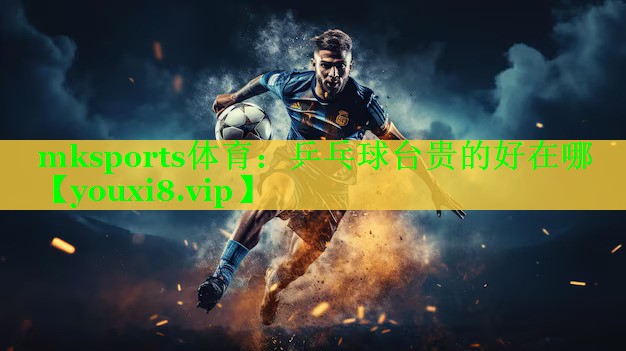 mksports体育：乒乓球台贵的好在哪