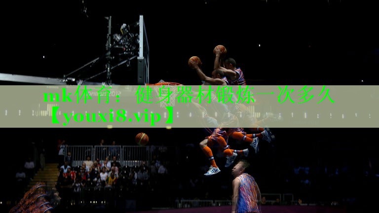 mk体育：健身器材锻炼一次多久
