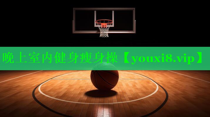 晚上室内健身瘦身操