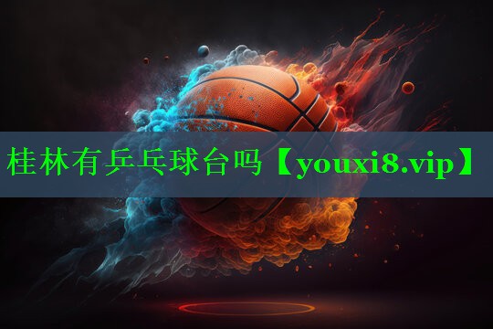 桂林有乒乓球台吗
